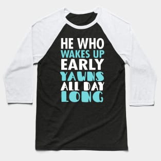 He Who Wakes Up Early Yawns All Day Long Baseball T-Shirt